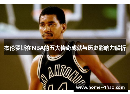 杰伦罗斯在NBA的五大传奇成就与历史影响力解析